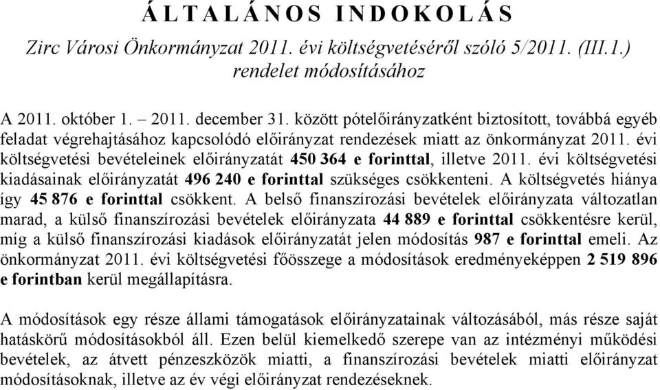 évi költségvetési bevételeinek előirányzatát 450 364 e forinttal, illetve 2011. évi költségvetési kiadásainak előirányzatát 496 240 e forinttal szükséges csökkenteni.