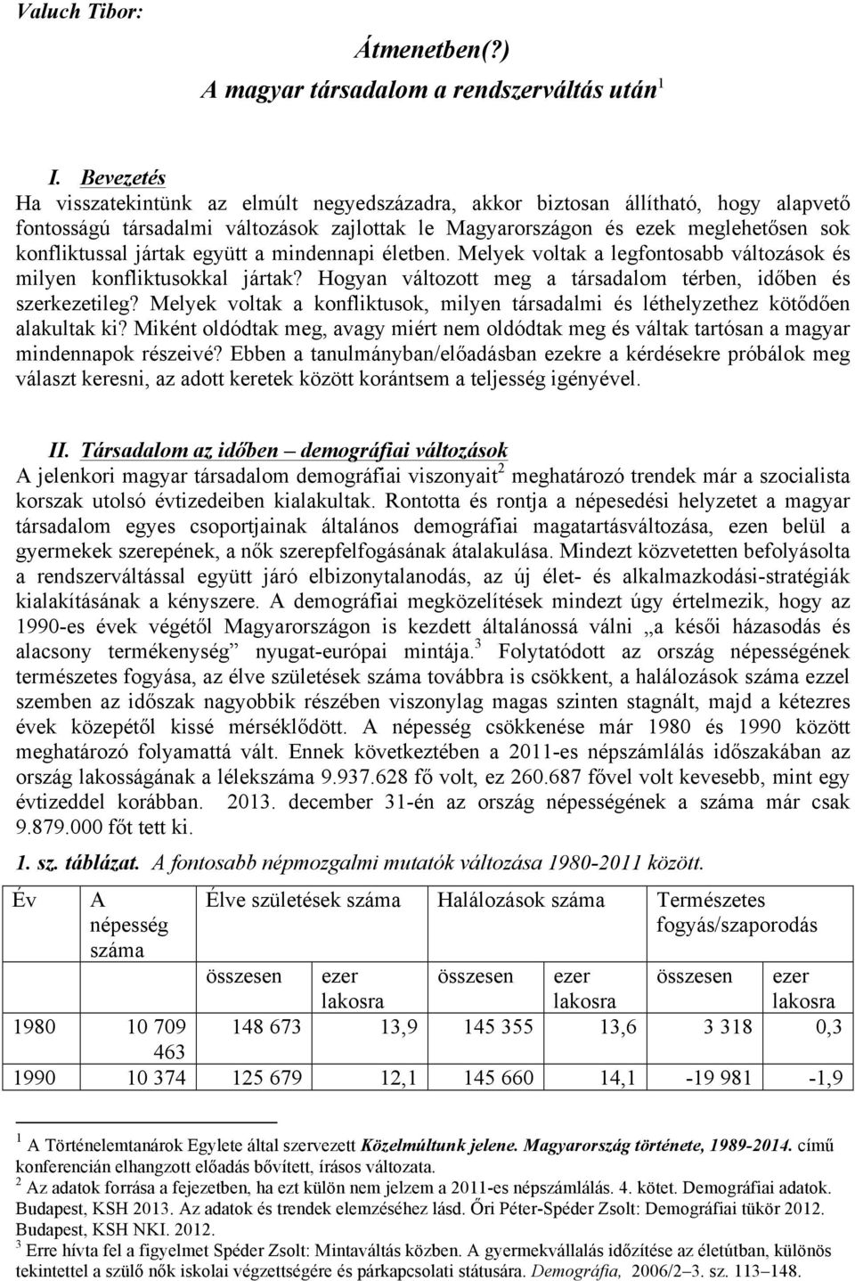 jártak együtt a mindennapi életben. Melyek voltak a legfontosabb változások és milyen konfliktusokkal jártak? Hogyan változott meg a társadalom térben, időben és szerkezetileg?