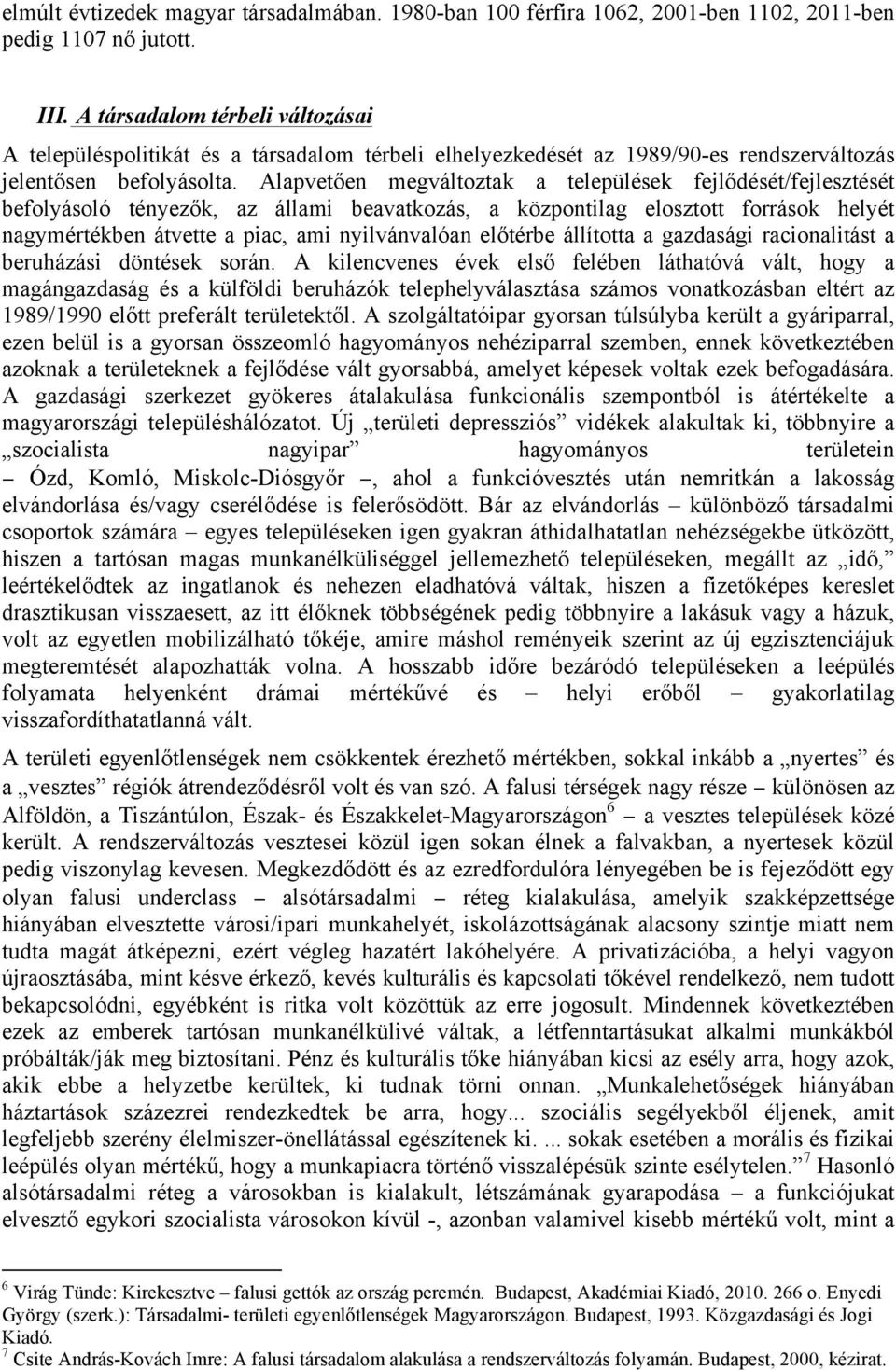 Alapvetően megváltoztak a települések fejlődését/fejlesztését befolyásoló tényezők, az állami beavatkozás, a központilag elosztott források helyét nagymértékben átvette a piac, ami nyilvánvalóan