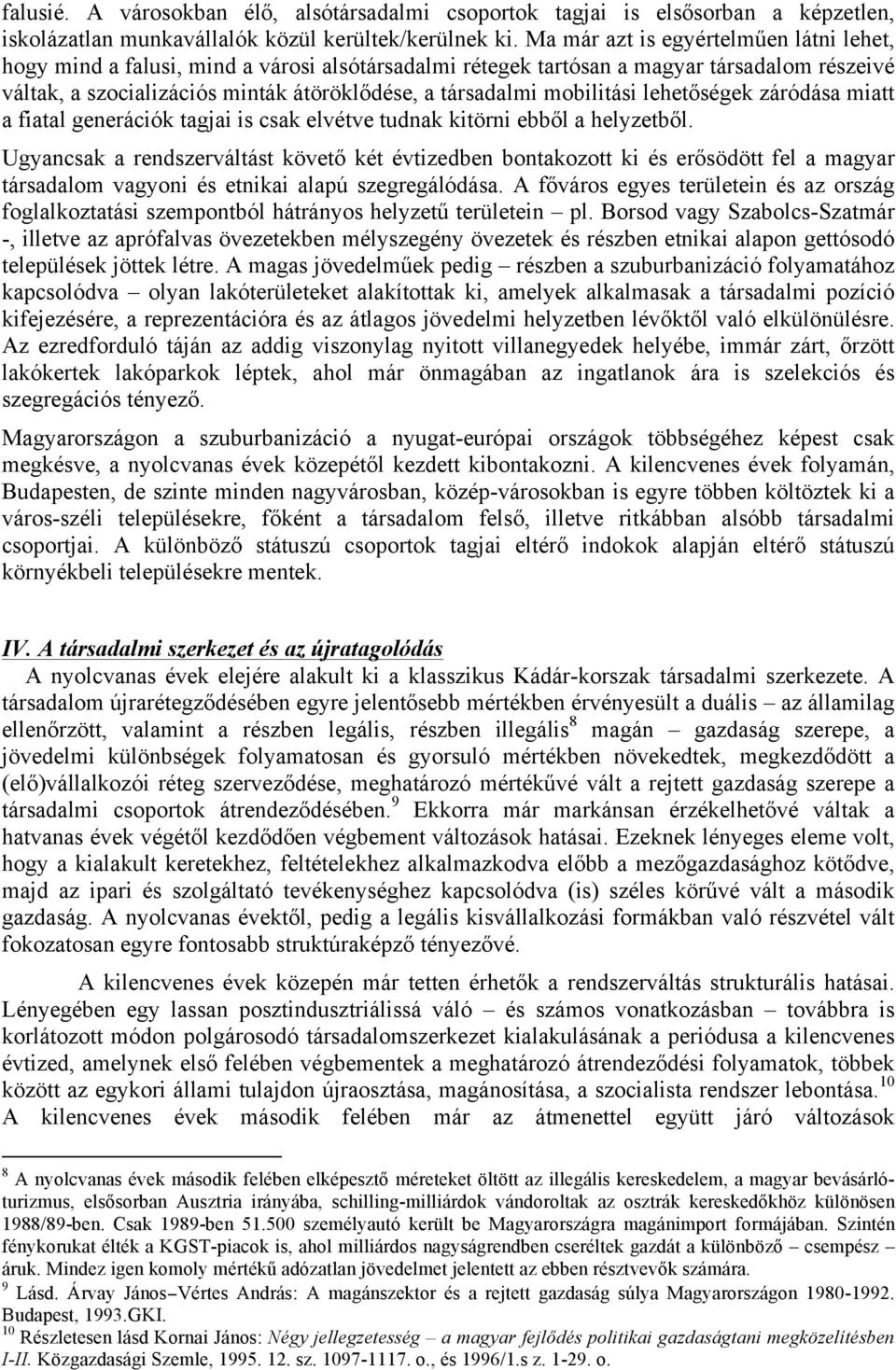 mobilitási lehetőségek záródása miatt a fiatal generációk tagjai is csak elvétve tudnak kitörni ebből a helyzetből.