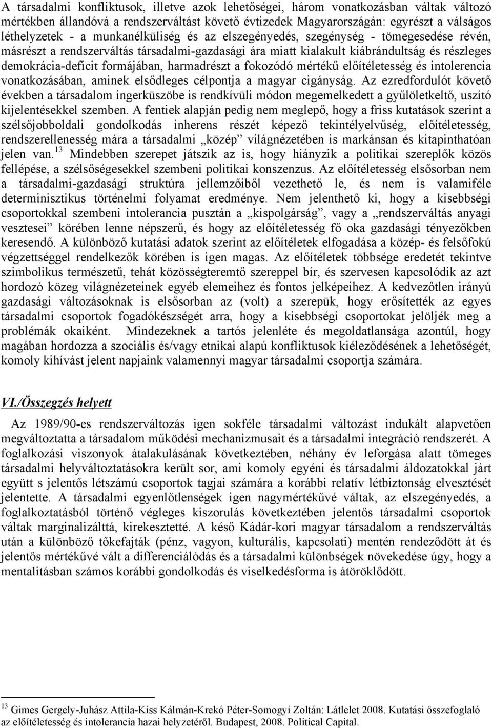 harmadrészt a fokozódó mértékű előítéletesség és intolerencia vonatkozásában, aminek elsődleges célpontja a magyar cigányság.