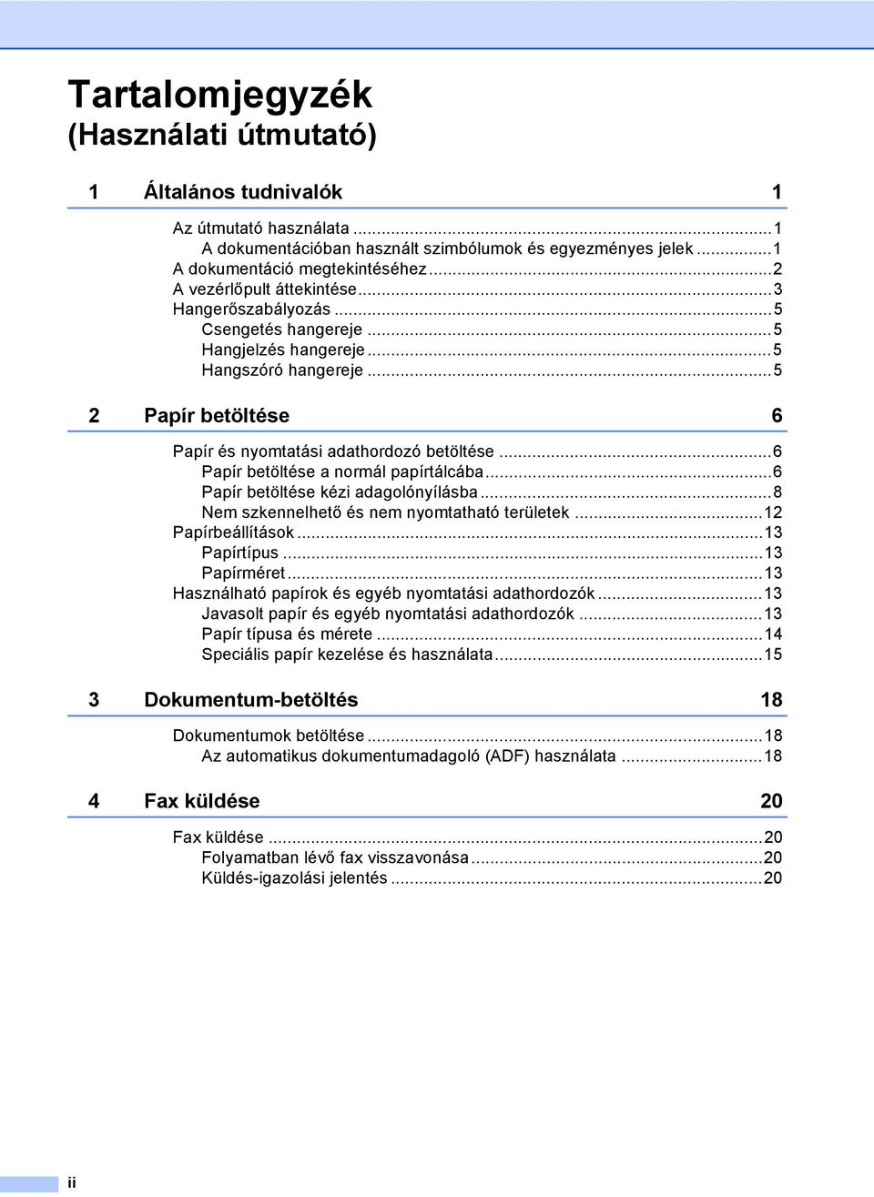 ..6 Papír betöltése a normál papírtálcába...6 Papír betöltése kézi adagolónyílásba...8 Nem szkennelhető és nem nyomtatható területek...12 Papírbeállítások...13 Papírtípus...13 Papírméret.