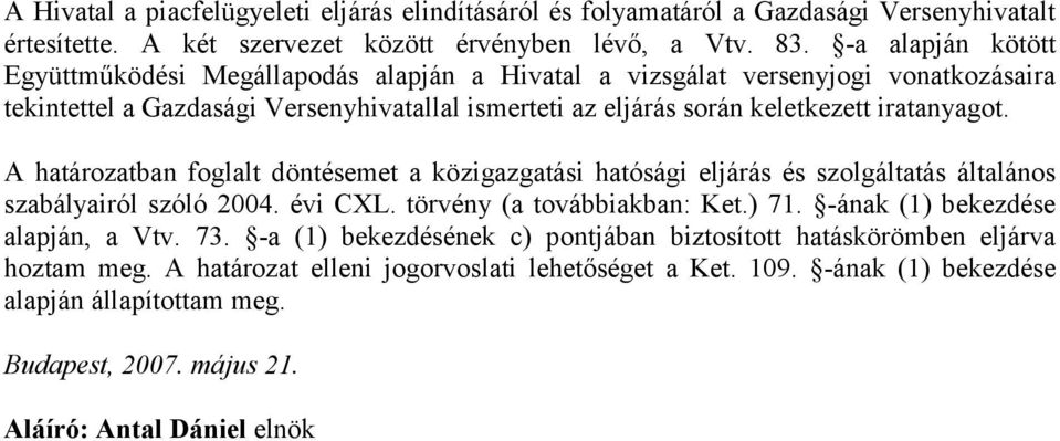 A határozatban foglalt döntésemet a közigazgatási hatósági eljárás és szolgáltatás általános szabályairól szóló 2004. évi CXL. törvény (a továbbiakban: Ket.) 71. -ának (1) bekezdése alapján, a Vtv.