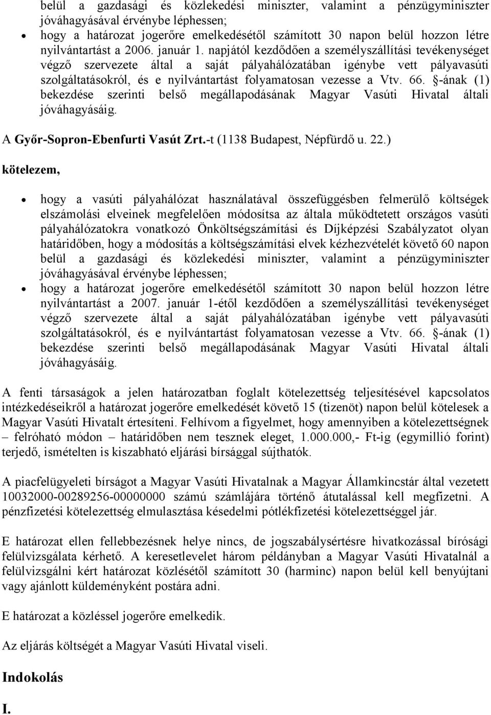 napjától kezdődően a személyszállítási tevékenységet végző szervezete által a saját pályahálózatában igénybe vett pályavasúti szolgáltatásokról, és e nyilvántartást folyamatosan vezesse a Vtv. 66.