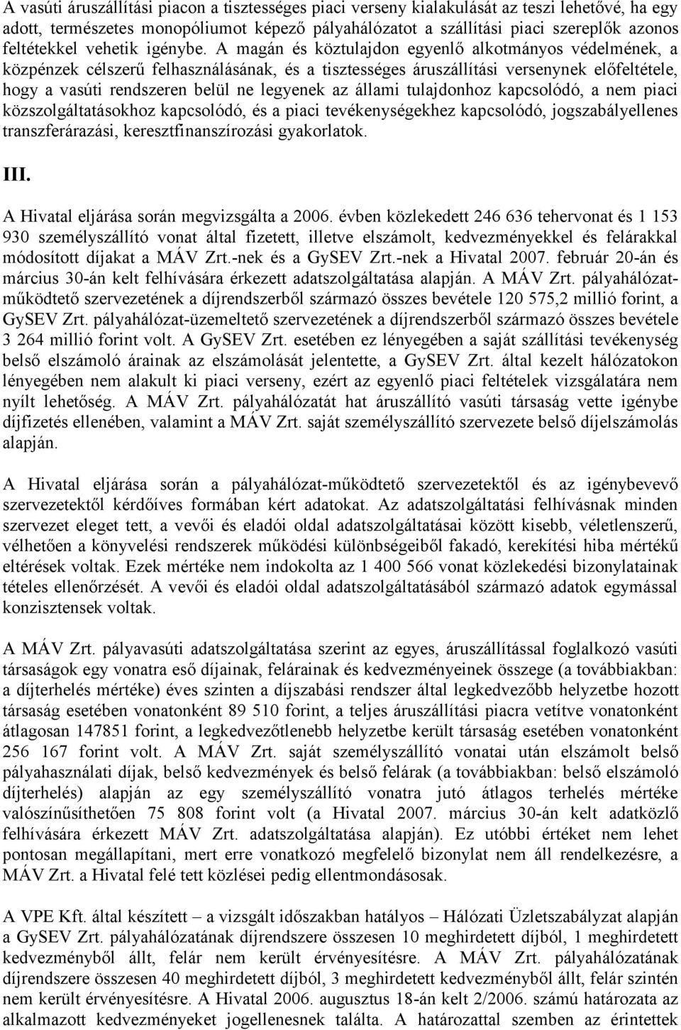 A magán és köztulajdon egyenlő alkotmányos védelmének, a közpénzek célszerű felhasználásának, és a tisztességes áruszállítási versenynek előfeltétele, hogy a vasúti rendszeren belül ne legyenek az