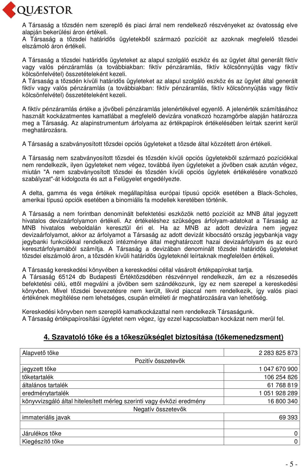 A Társaság a tızsdei határidıs ügyleteket az alapul szolgáló eszköz és az ügylet által generált fiktív vagy valós pénzáramlás (a továbbiakban: fiktív pénzáramlás, fiktív kölcsönnyújtás vagy fiktív