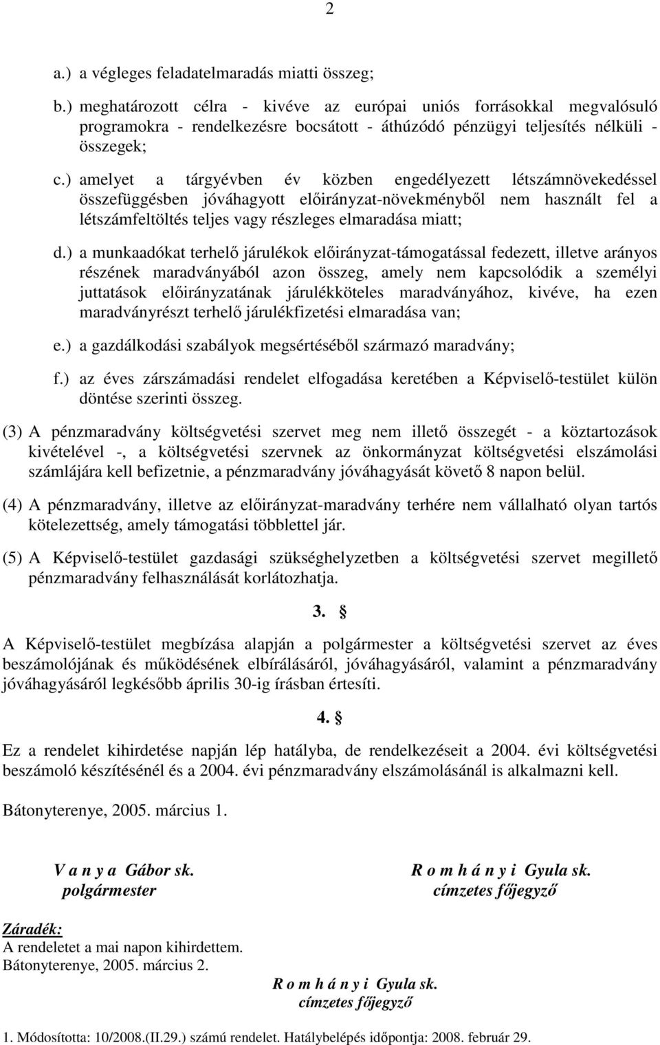 ) amelyet a tárgyévben év közben engedélyezett létszámnövekedéssel összefüggésben jóváhagyott előirányzat-növekményből nem használt fel a létszámfeltöltés teljes vagy részleges elmaradása miatt; d.