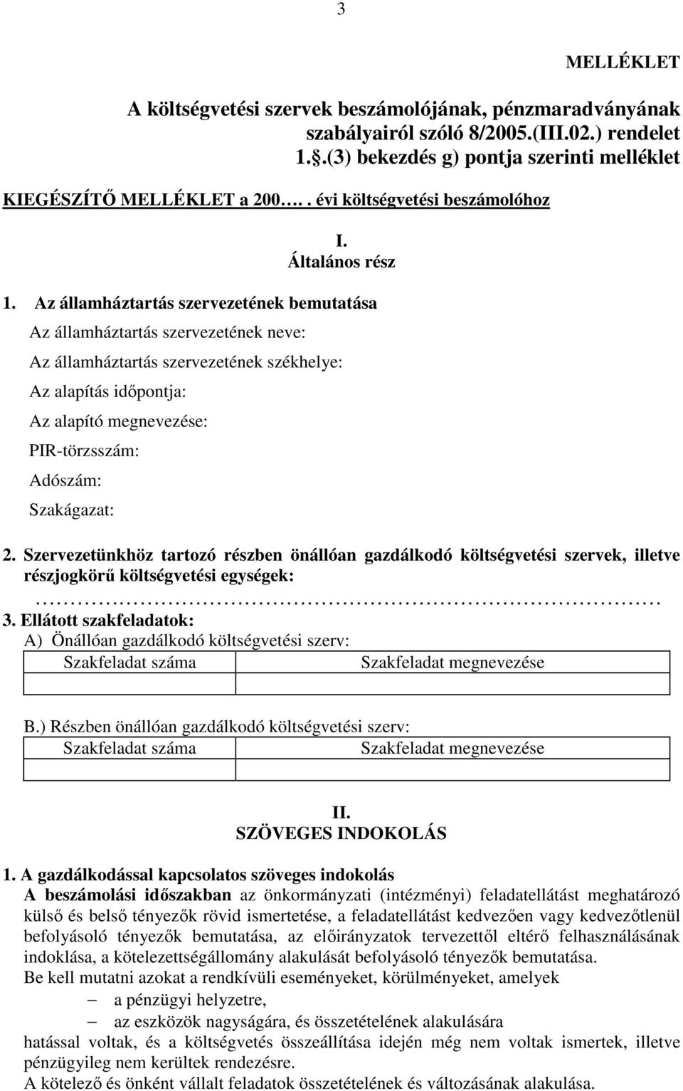 Az államháztartás szervezetének bemutatása Az államháztartás szervezetének neve: Az államháztartás szervezetének székhelye: Az alapítás időpontja: Az alapító megnevezése: PIR-törzsszám: Adószám: