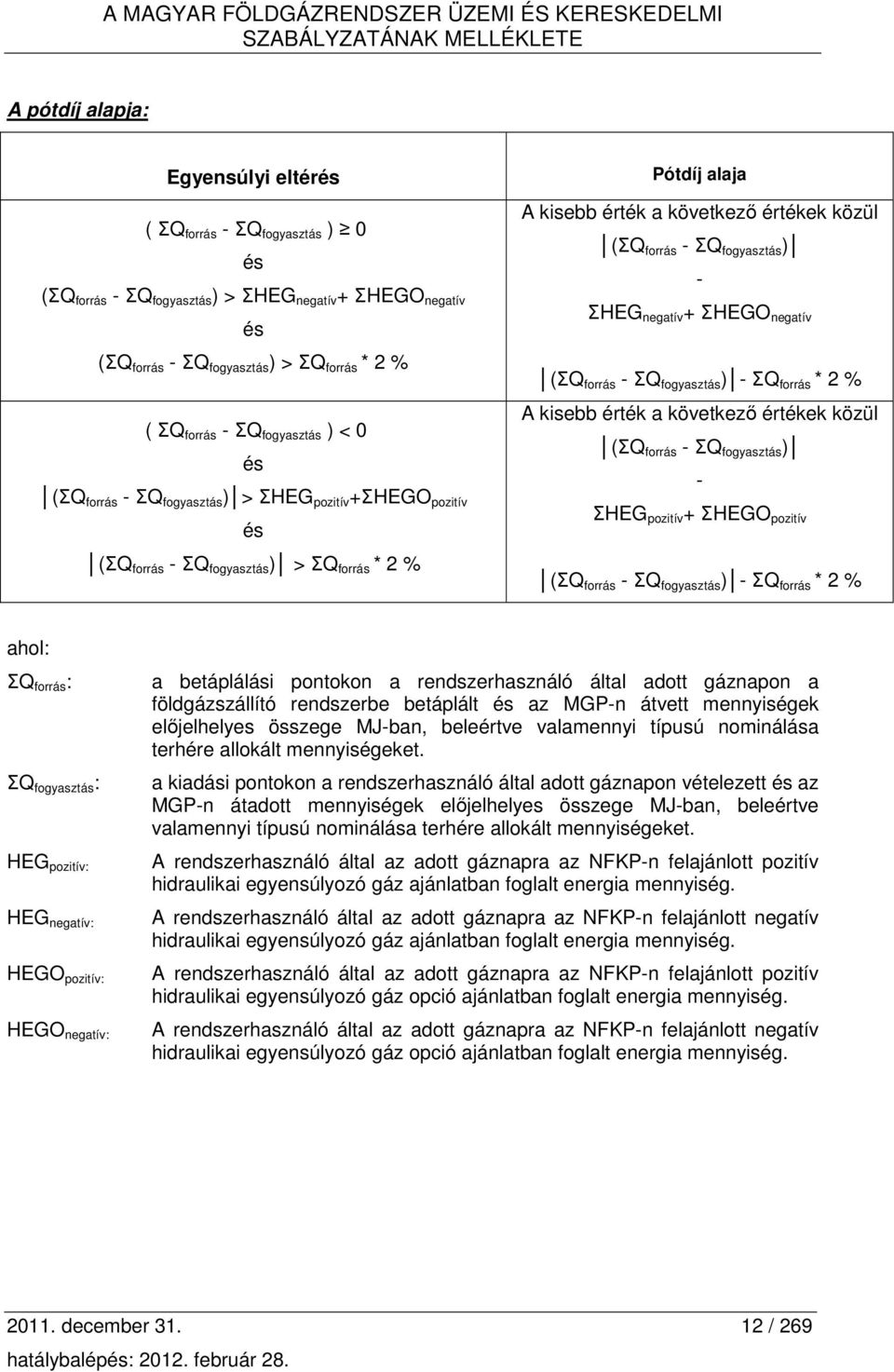 2 % Pótdíj alaja A kisebb érték a következı értékek közül (ΣQ forrás - ΣQ fogyasztás ) - ΣHEG negatív + ΣHEGO negatív (ΣQ forrás - ΣQ fogyasztás ) - ΣQ forrás * 2 % A kisebb érték a következı értékek