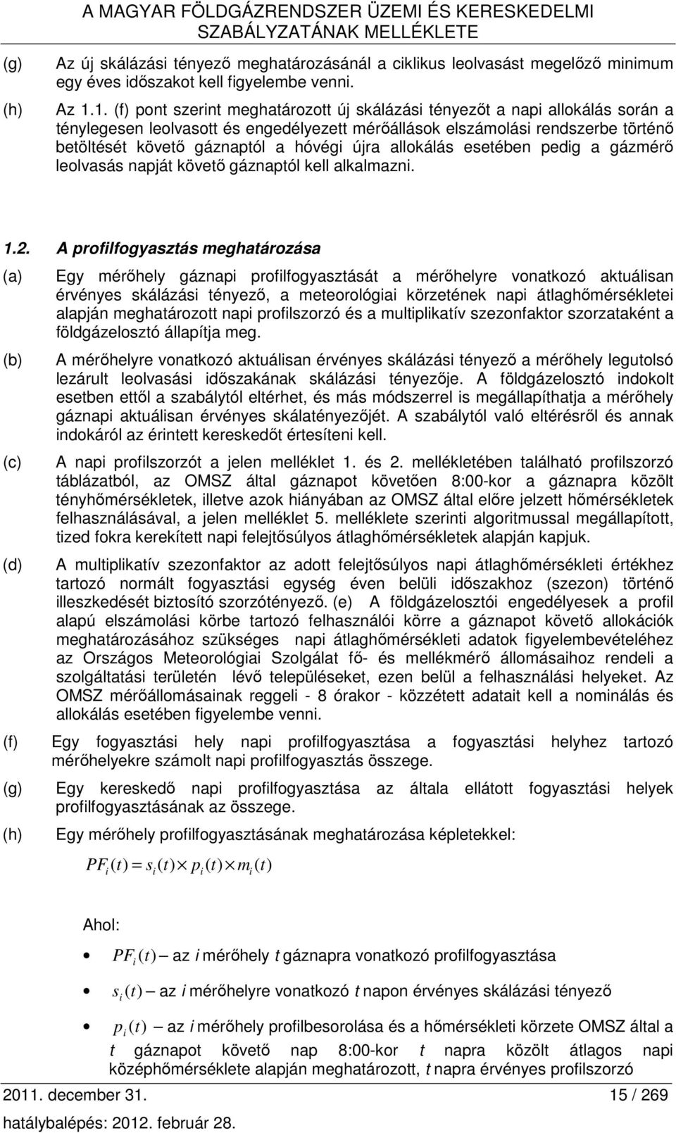 1. (f) pont szerint meghatározott új skálázási tényezıt a napi allokálás során a ténylegesen leolvasott és engedélyezett mérıállások elszámolási rendszerbe történı betöltését követı gáznaptól a