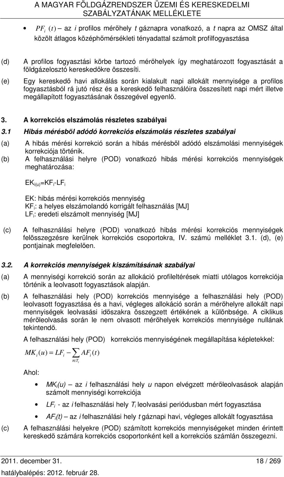 Egy kereskedı havi allokálás során kialakult napi allokált mennyisége a profilos fogyasztásból rá jutó rész és a kereskedı felhasználóira összesített napi mért illetve megállapított fogyasztásának