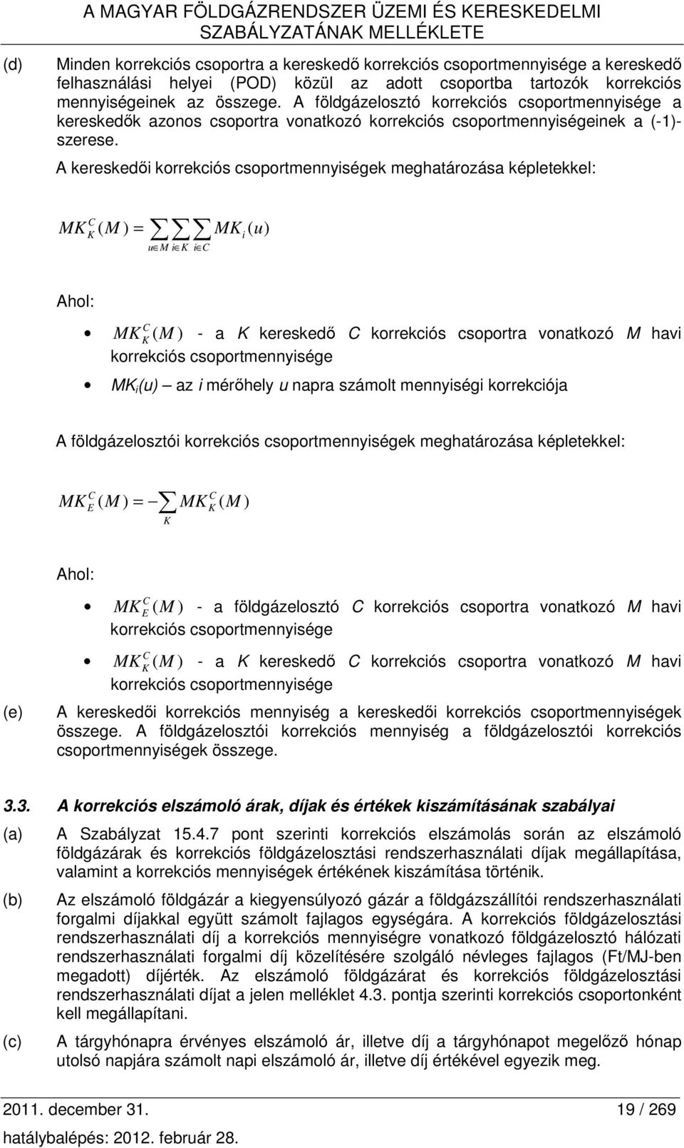 A kereskedıi korrekciós csoportmennyiségek meghatározása képletekkel: C MK ( M ) = MK ( u) K u M i K i C i Ahol: MK C K (M ) - a K kereskedı C korrekciós csoportra vonatkozó M havi korrekciós