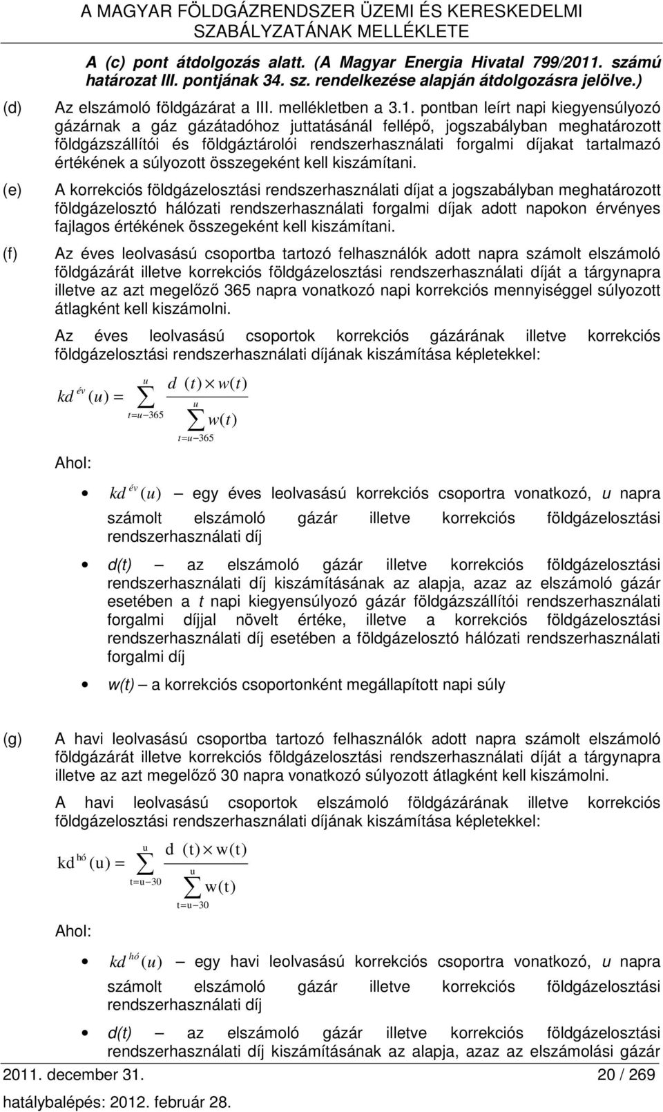 pontban leírt napi kiegyensúlyozó gázárnak a gáz gázátadóhoz juttatásánál fellépı, jogszabályban meghatározott földgázszállítói és földgáztárolói rendszerhasználati forgalmi díjakat tartalmazó