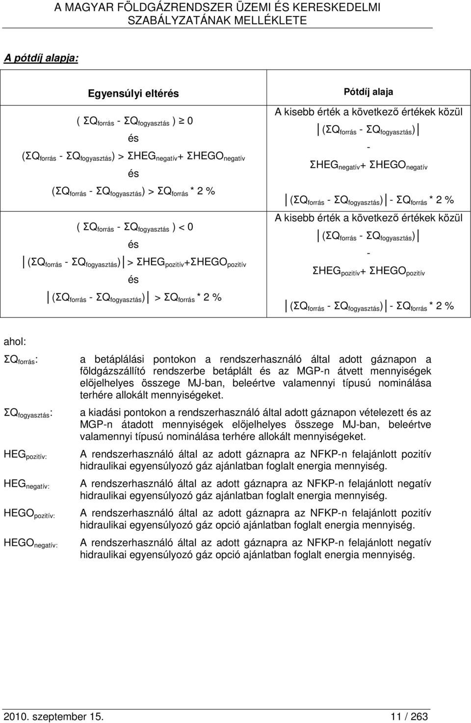 2 % Pótdíj alaja A kisebb érték a következı értékek közül (ΣQ forrás - ΣQ fogyasztás ) - ΣHEG negatív + ΣHEGO negatív (ΣQ forrás - ΣQ fogyasztás ) - ΣQ forrás * 2 % A kisebb érték a következı értékek