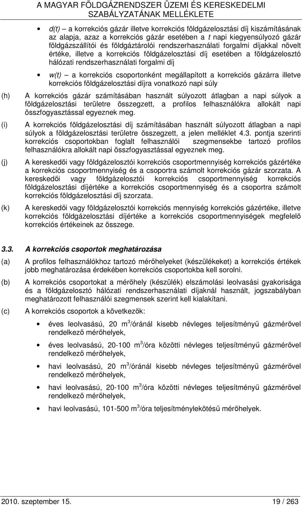 hálózati rendszerhasználati forgalmi díj w(t) a korrekciós csoportonként megállapított a korrekciós gázárra illetve korrekciós földgázelosztási díjra vonatkozó napi súly A korrekciós gázár