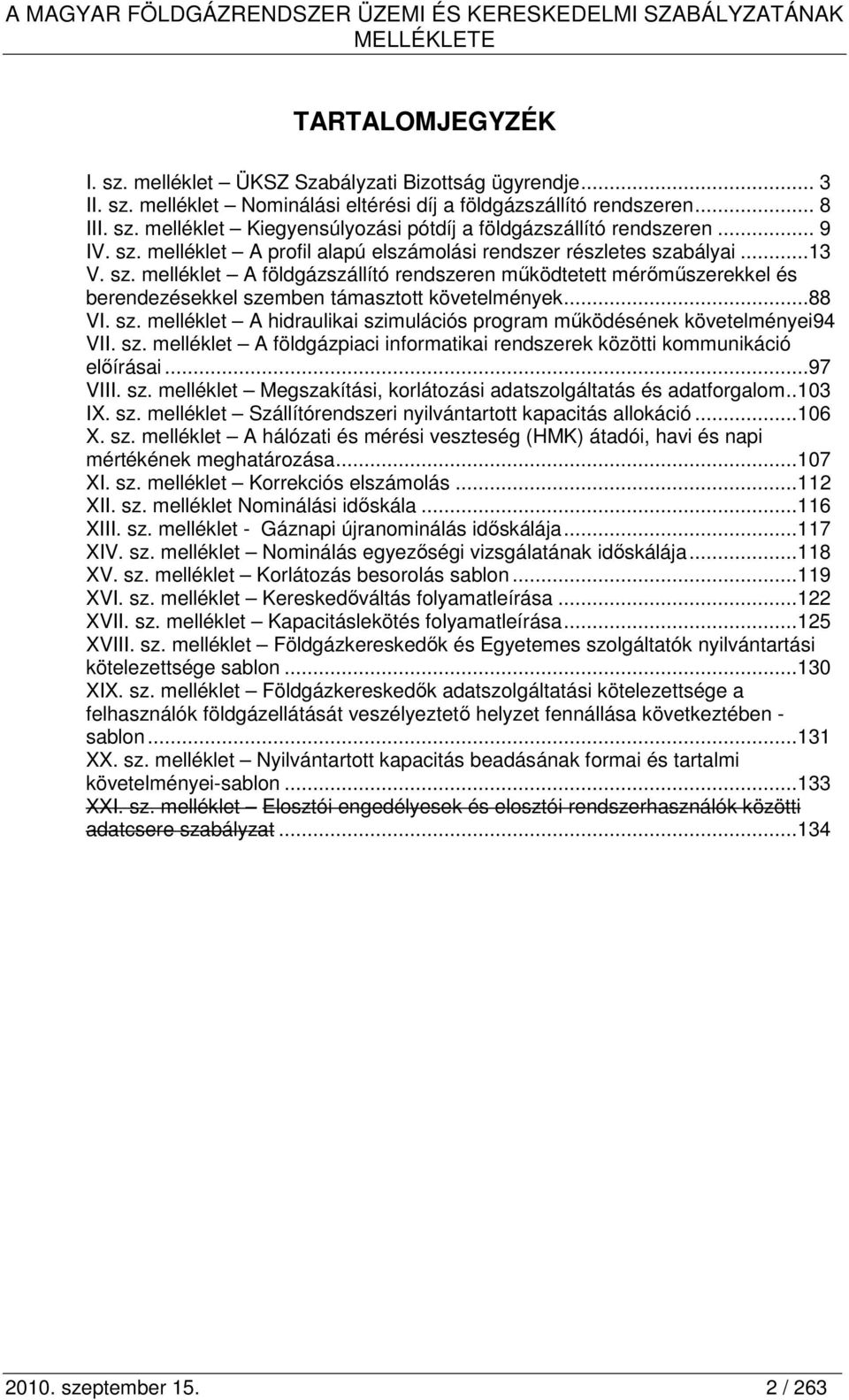 ..88 VI. sz. melléklet A hidraulikai szimulációs program mőködésének követelményei94 VII. sz. melléklet A földgázpiaci informatikai rendszerek közötti kommunikáció elıírásai...97 VIII. sz. melléklet Megszakítási, korlátozási adatszolgáltatás és adatforgalom.