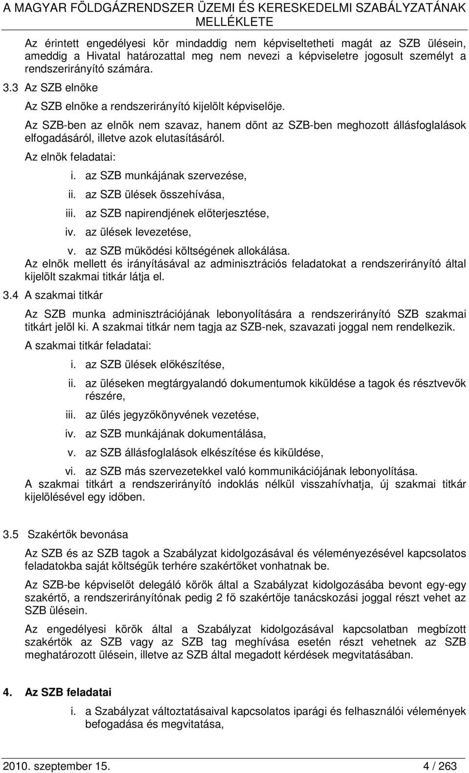 Az SZB-ben az elnök nem szavaz, hanem dönt az SZB-ben meghozott állásfoglalások elfogadásáról, illetve azok elutasításáról. Az elnök feladatai: i. az SZB munkájának szervezése, ii.