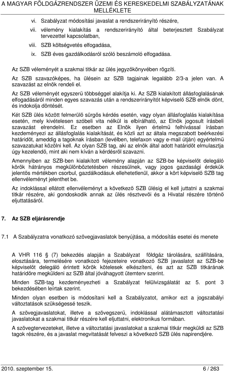 Az SZB véleményét a szakmai titkár az ülés jegyzıkönyvében rögzíti. Az SZB szavazóképes, ha ülésein az SZB tagjainak legalább 2/3-a jelen van. A szavazást az elnök rendeli el.