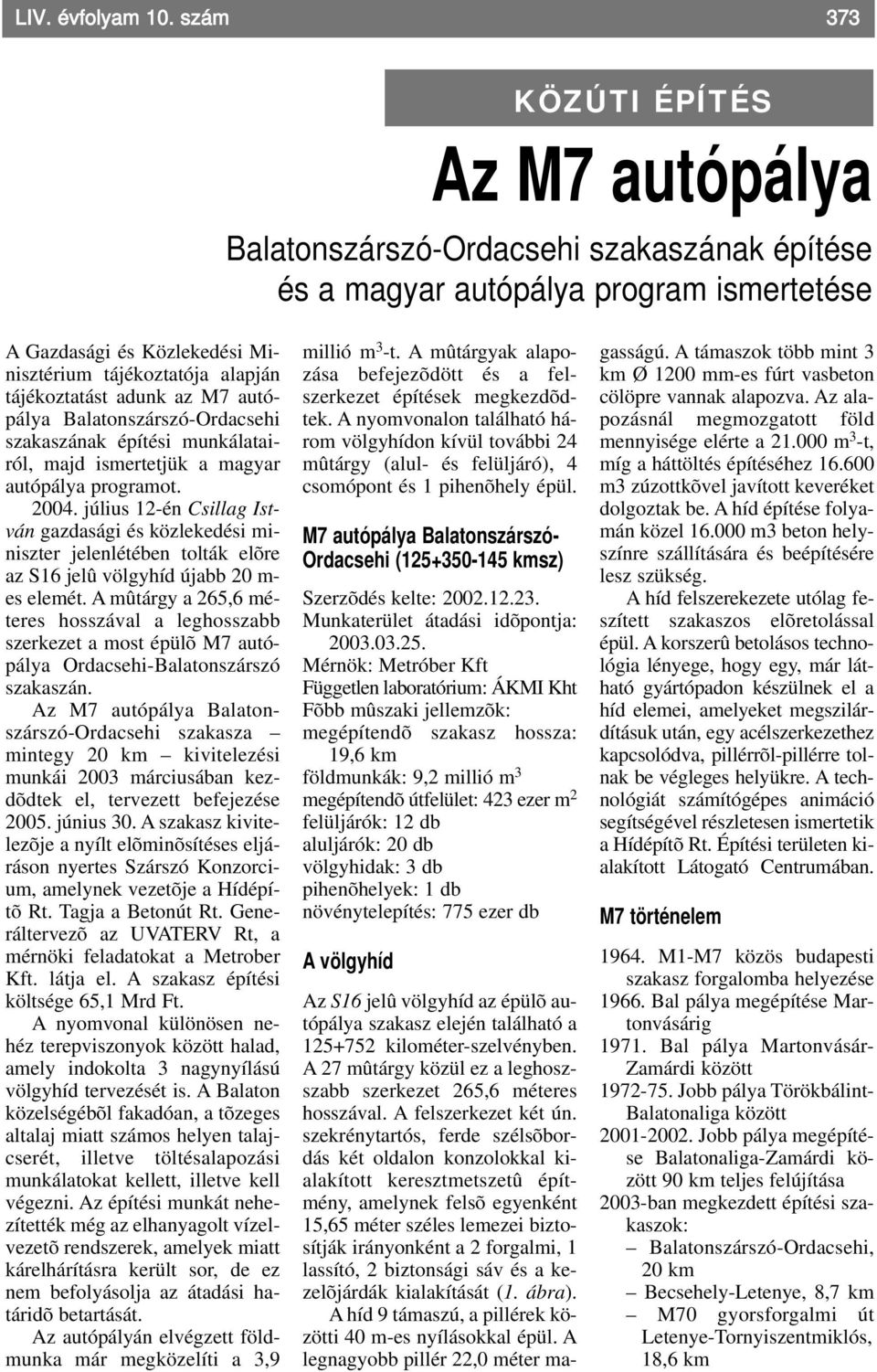 tájékoztatást adunk az M7 autópálya BalatonszárszóOrdacsehi szakaszának építési munkálatairól, majd ismertetjük a magyar autópálya programot. 2004.