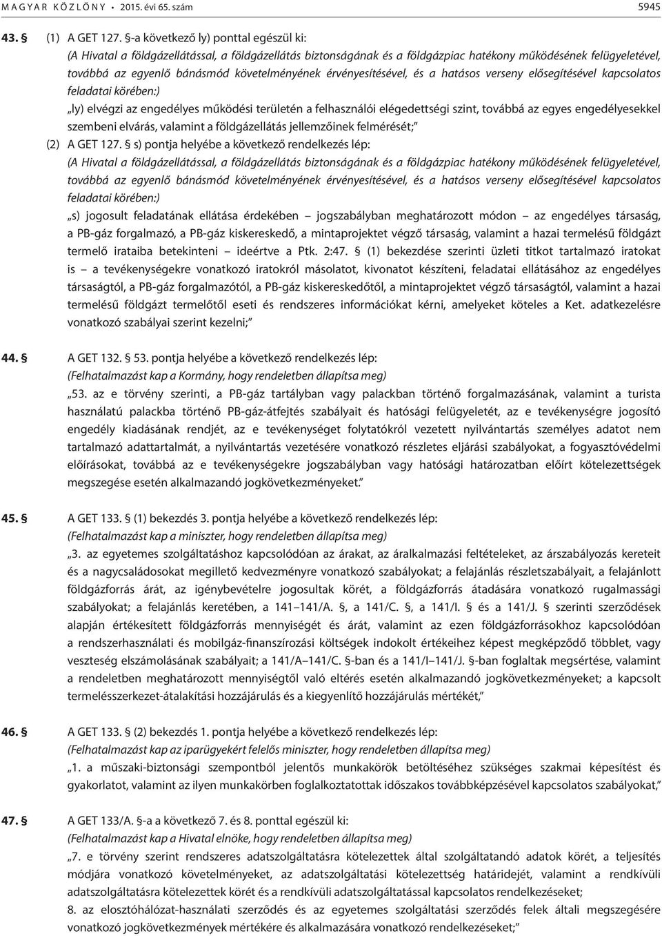 érvényesítésével, és a hatásos verseny elősegítésével kapcsolatos feladatai körében:) ly) elvégzi az engedélyes működési területén a felhasználói elégedettségi szint, továbbá az egyes engedélyesekkel