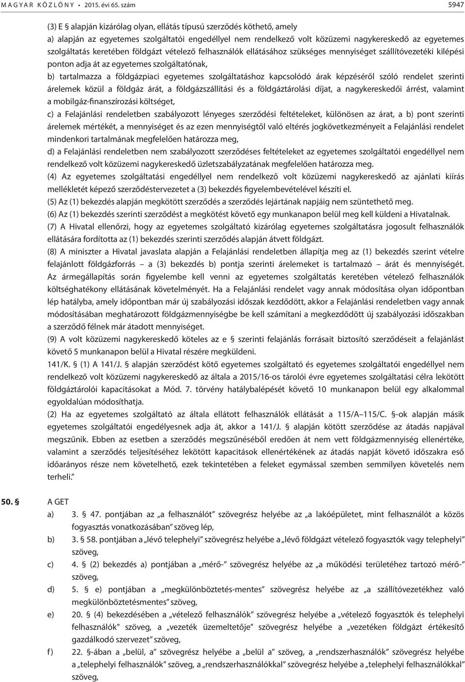 keretében földgázt vételező felhasználók ellátásához szükséges mennyiséget szállítóvezetéki kilépési ponton adja át az egyetemes szolgáltatónak, b) tartalmazza a földgázpiaci egyetemes