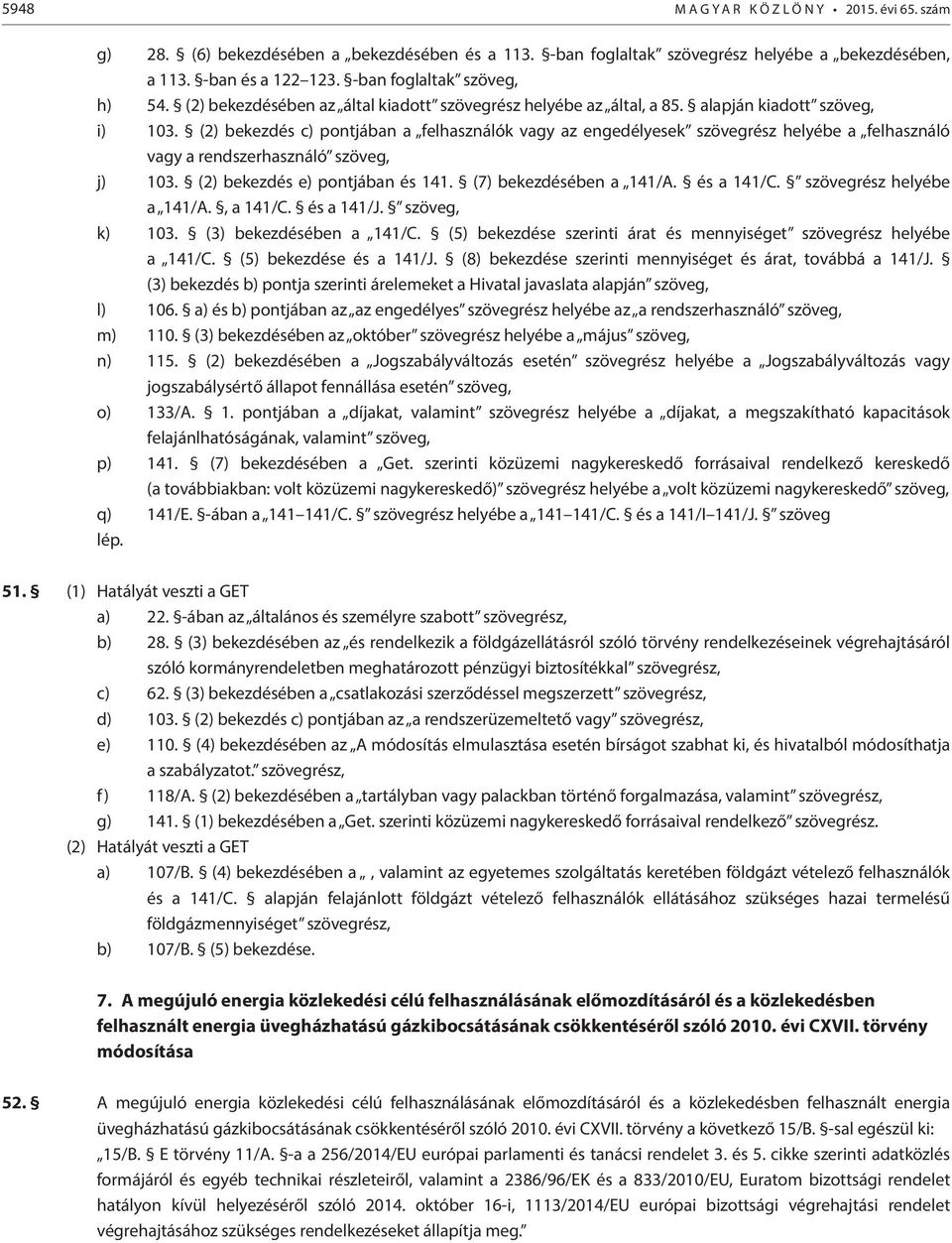 (2) bekezdés c) pontjában a felhasználók vagy az engedélyesek szövegrész helyébe a felhasználó vagy a rendszerhasználó szöveg, j) 103. (2) bekezdés e) pontjában és 141. (7) bekezdésében a 141/A.