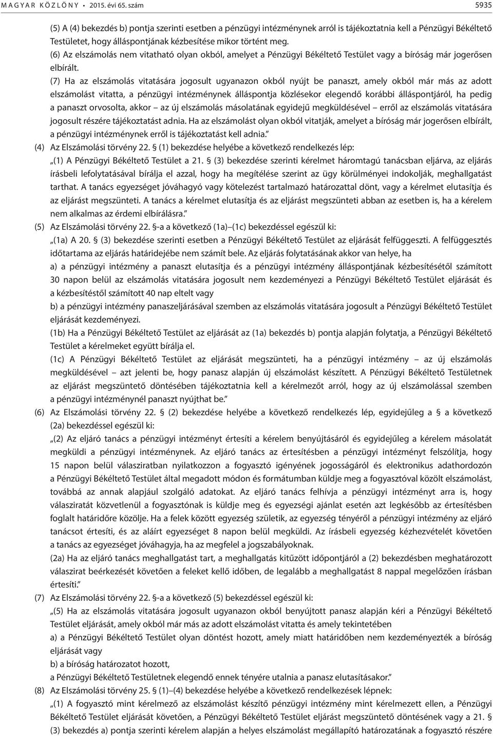 (6) Az elszámolás nem vitatható olyan okból, amelyet a Pénzügyi Békéltető Testület vagy a bíróság már jogerősen elbírált.