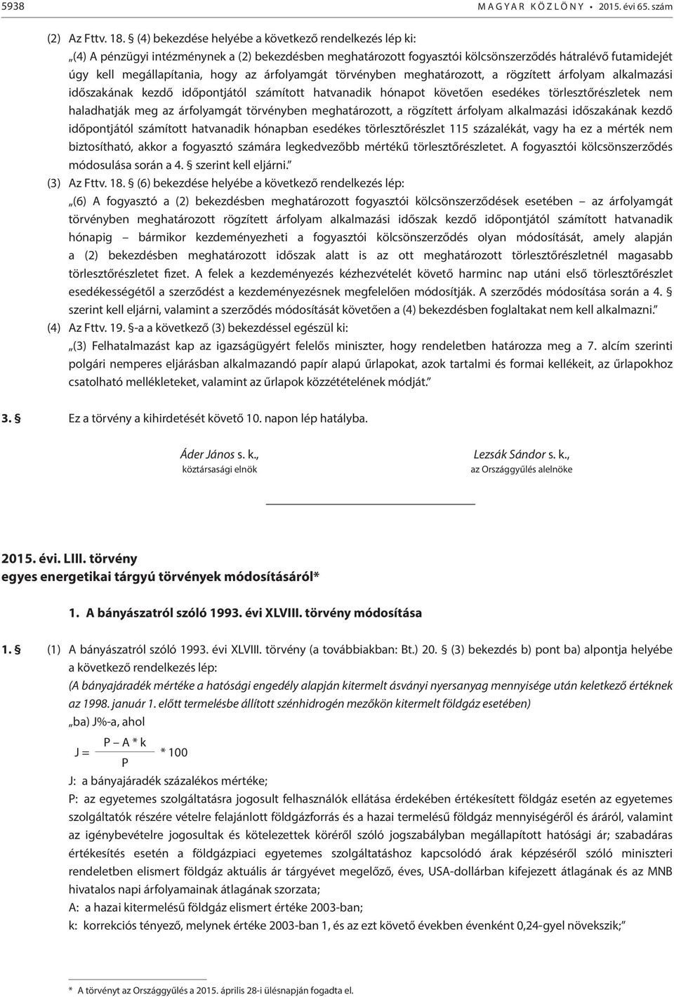 árfolyamgát törvényben meghatározott, a rögzített árfolyam alkalmazási időszakának kezdő időpontjától számított hatvanadik hónapot követően esedékes törlesztőrészletek nem haladhatják meg az