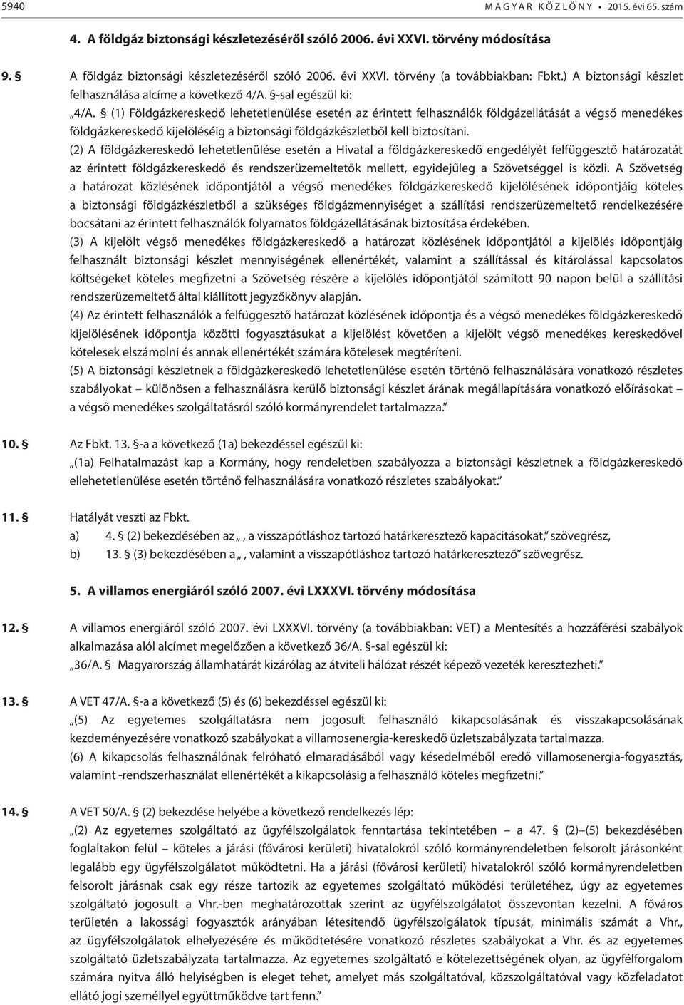 (1) Földgázkereskedő lehetetlenülése esetén az érintett felhasználók földgázellátását a végső menedékes földgázkereskedő kijelöléséig a biztonsági földgázkészletből kell biztosítani.