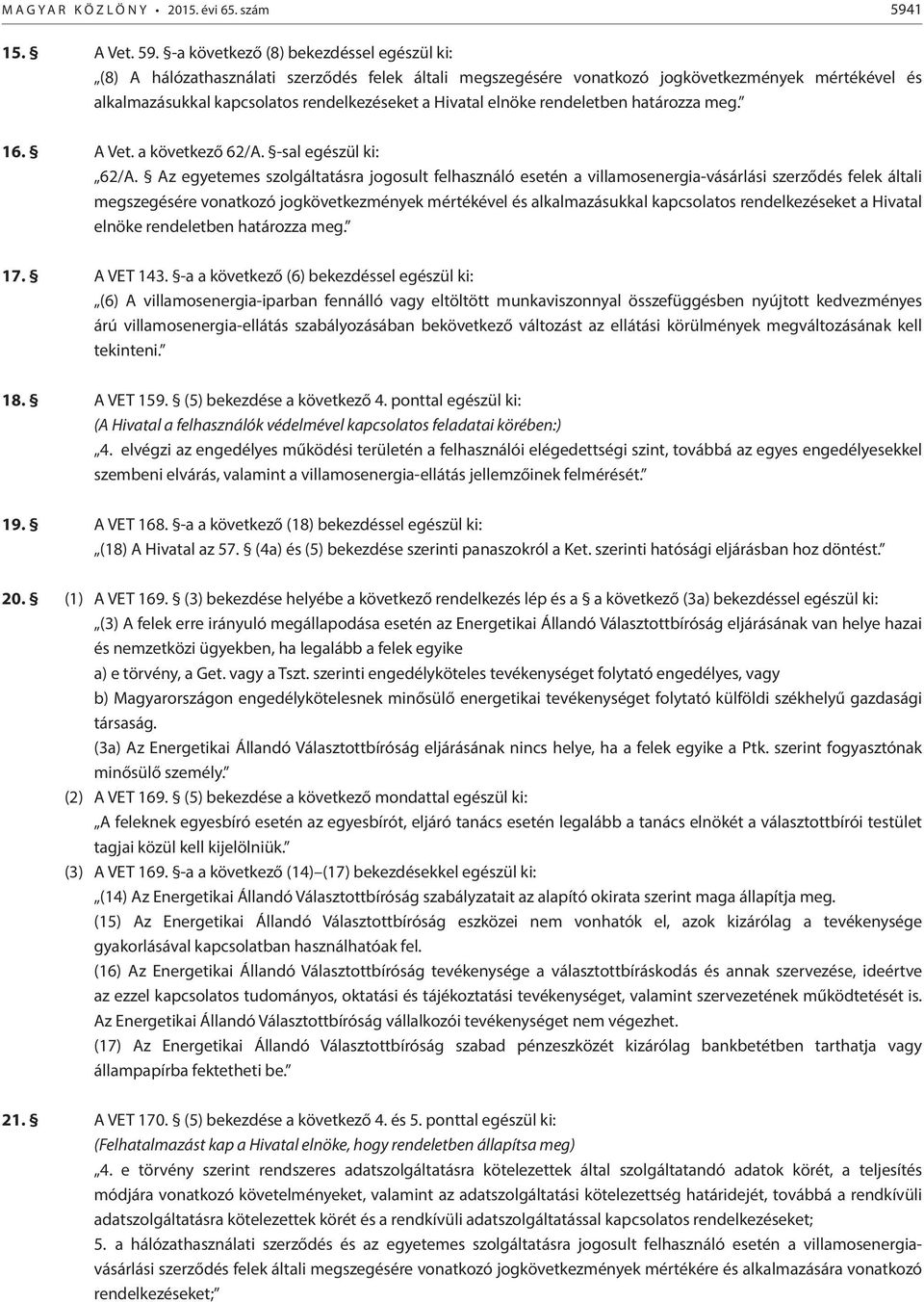 -a következő (8) bekezdéssel egészül ki: (8) A hálózathasználati szerződés felek általi megszegésére vonatkozó jogkövetkezmények mértékével és alkalmazásukkal kapcsolatos rendelkezéseket a Hivatal