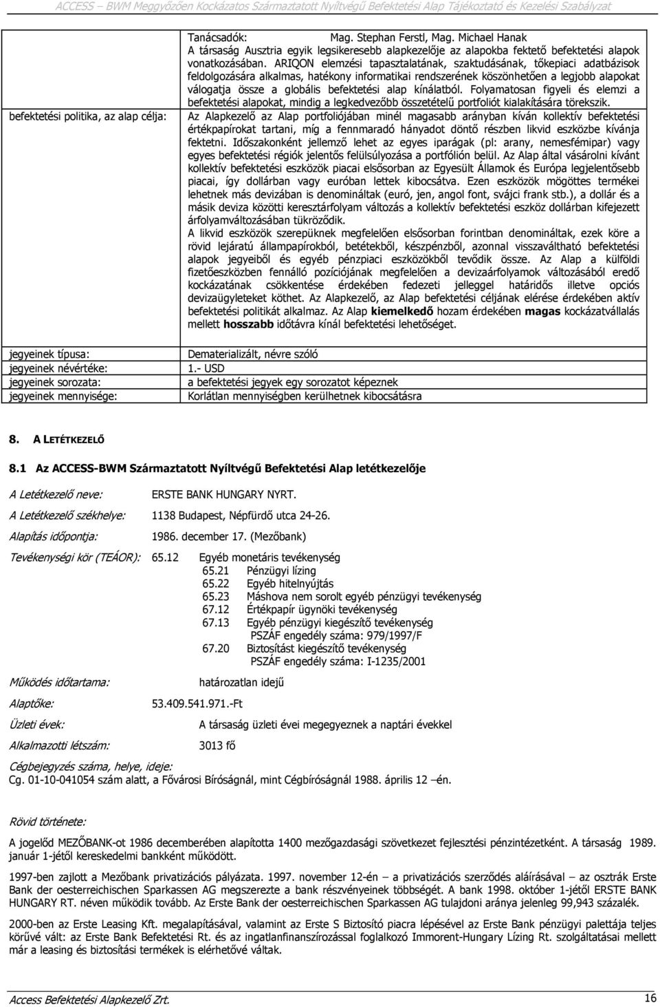 ARIQON elemzési tapasztalatának, szaktudásának, tőkepiaci adatbázisok feldolgozására alkalmas, hatékony informatikai rendszerének köszönhetően a legjobb alapokat válogatja össze a globális