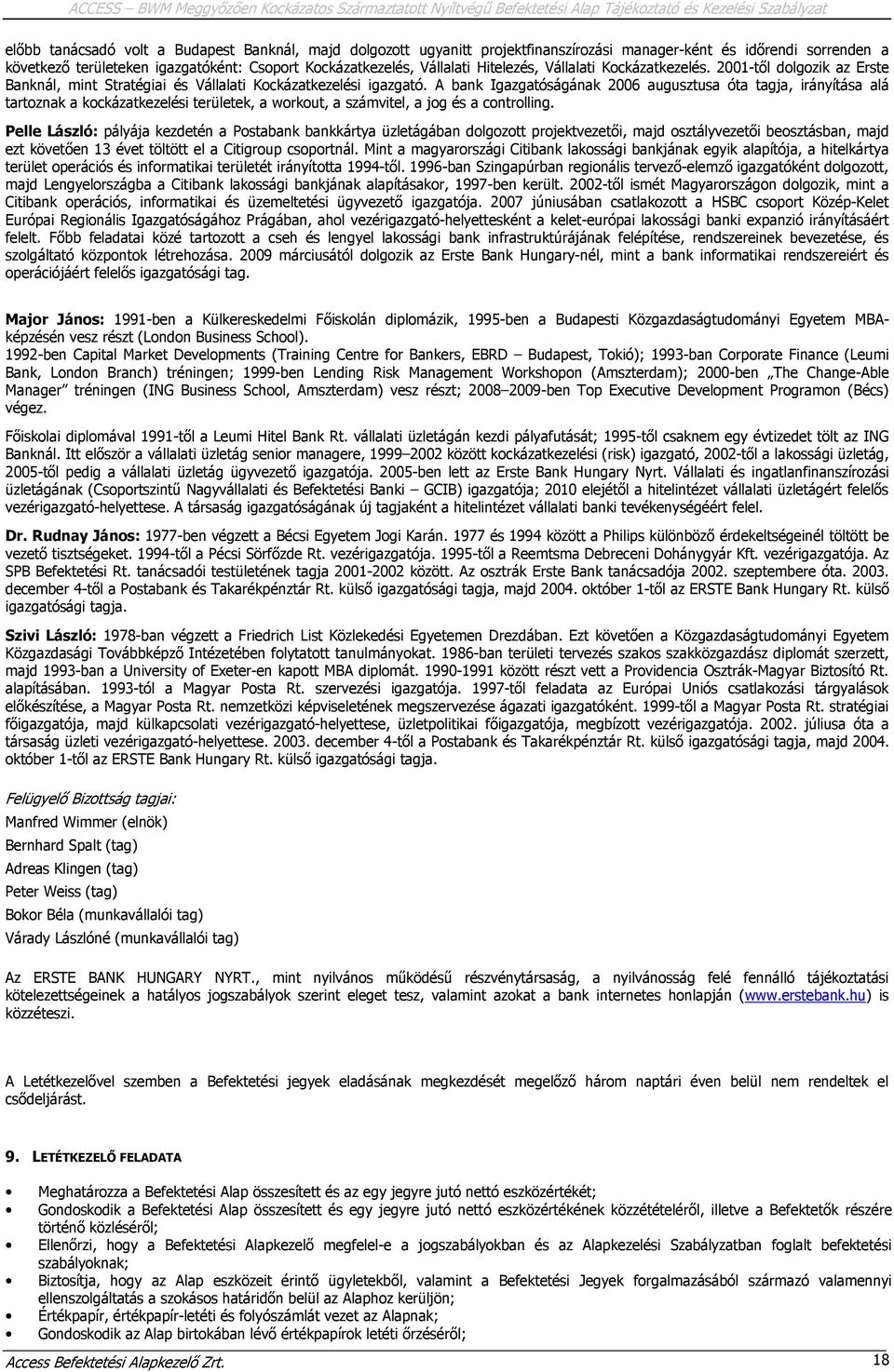 A bank Igazgatóságának 2006 augusztusa óta tagja, irányítása alá tartoznak a kockázatkezelési területek, a workout, a számvitel, a jog és a controlling.