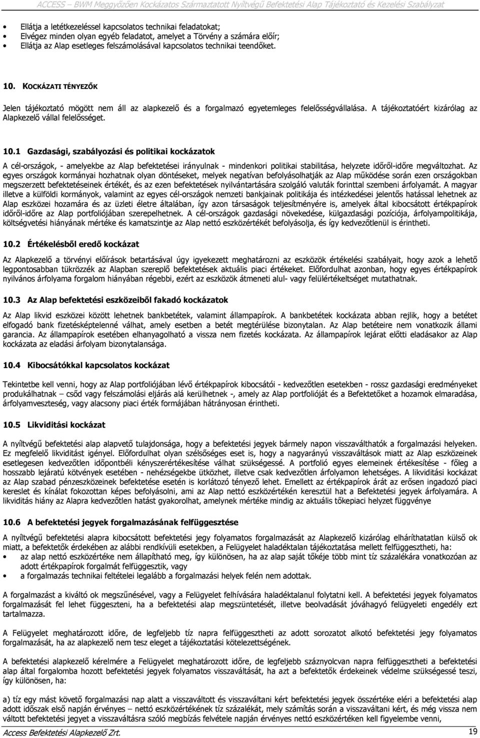 Az egyes országok kormányai hozhatnak olyan döntéseket, melyek negatívan befolyásolhatják az Alap működése során ezen országokban megszerzett befektetéseinek értékét, és az ezen befektetések