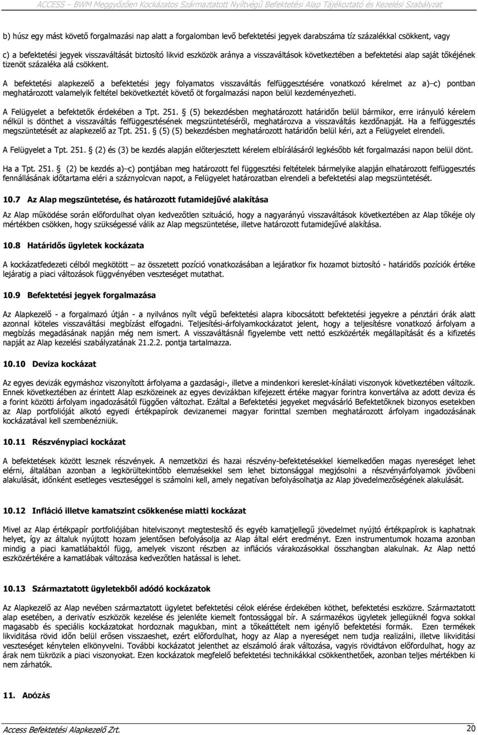 A befektetési alapkezelő a befektetési jegy folyamatos visszaváltás felfüggesztésére vonatkozó kérelmet az a) c) pontban meghatározott valamelyik feltétel bekövetkeztét követő öt forgalmazási napon