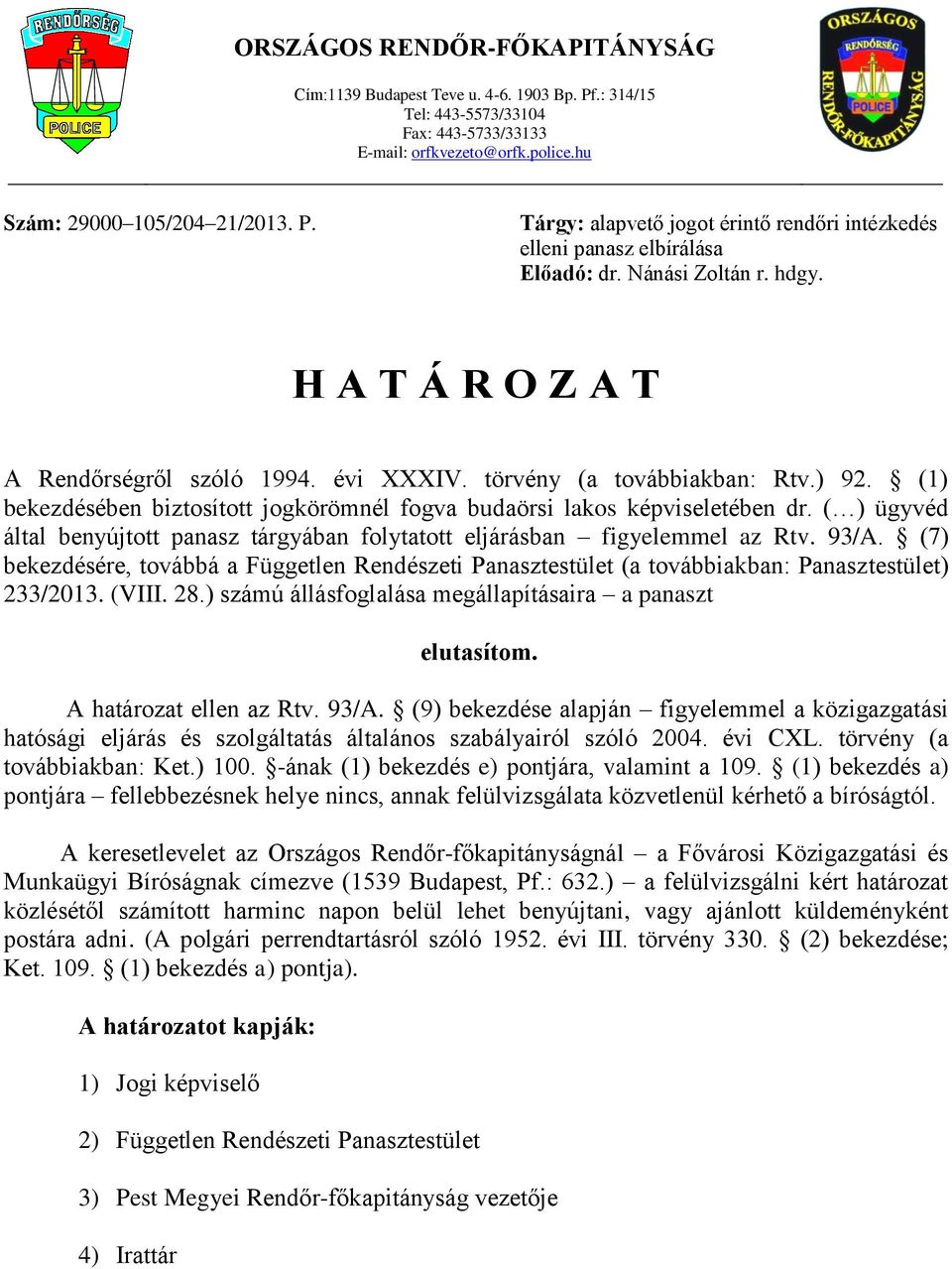 ( ) ügyvéd által benyújtott panasz tárgyában folytatott eljárásban figyelemmel az Rtv. 93/A. (7) bekezdésére, továbbá a Független Rendészeti Panasztestület (a továbbiakban: Panasztestület) 233/2013.