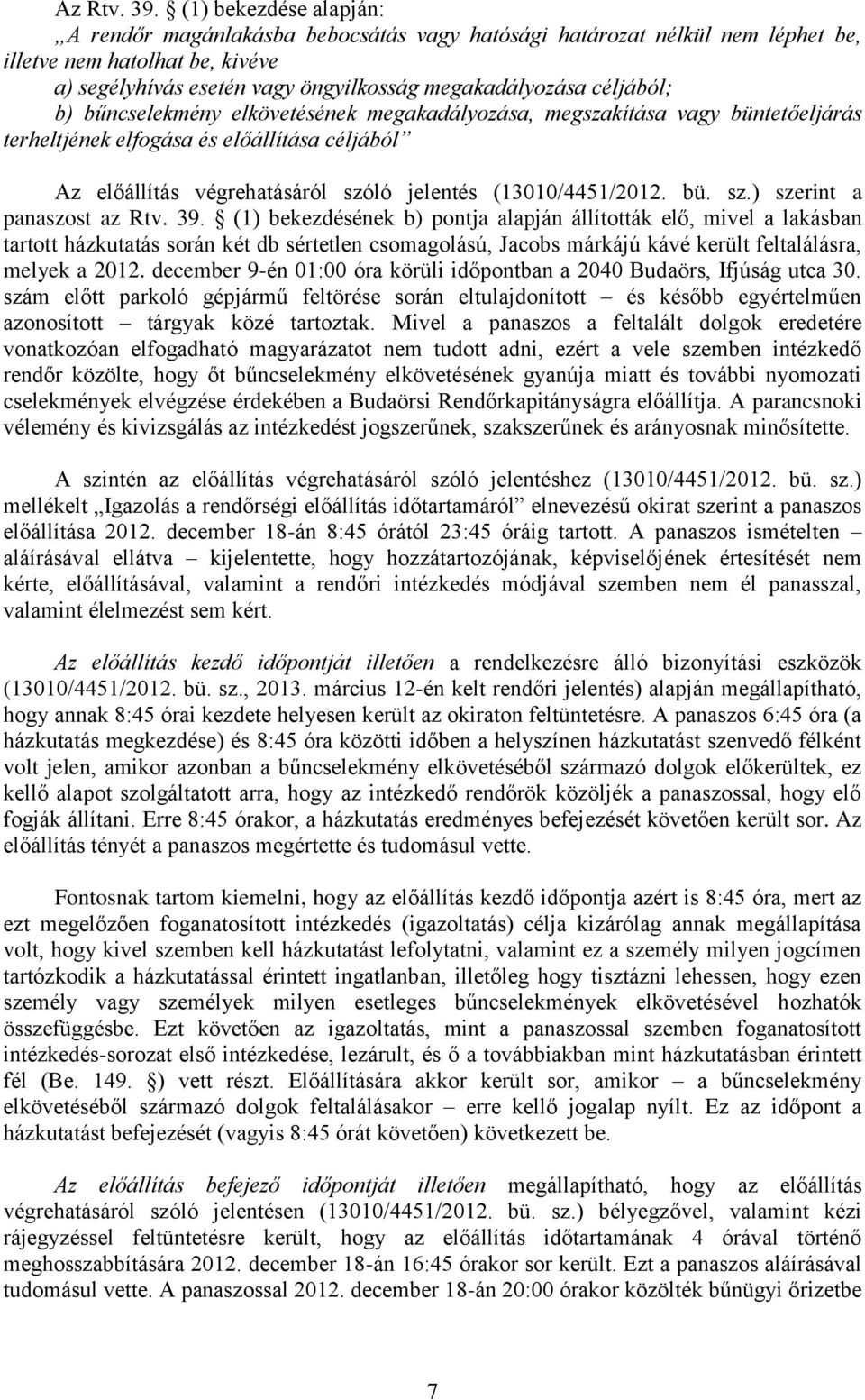 b) bűncselekmény elkövetésének megakadályozása, megszakítása vagy büntetőeljárás terheltjének elfogása és előállítása céljából Az előállítás végrehatásáról szóló jelentés (13010/4451/2012. bü. sz.) szerint a panaszost az Rtv.