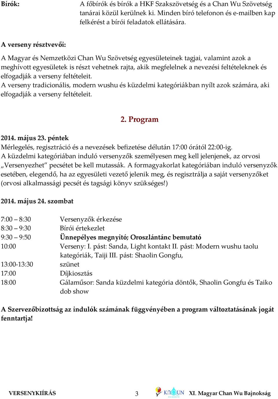 elfogadják a verseny feltételeit. A verseny tradicionális, modern wushu és küzdelmi kategóriákban nyílt azok számára, aki elfogadják a verseny feltételeit. 2. Program 2014. május 23.