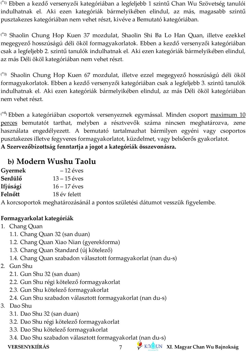 ( 2) Shaolin Chung Hop Kuen 37 mozdulat, Shaolin Shi Ba Lo Han Quan, illetve ezekkel megegyező hosszúságú déli ököl formagyakorlatok. Ebben a kezdő versenyzői kategóriában csak a legfeljebb 2.