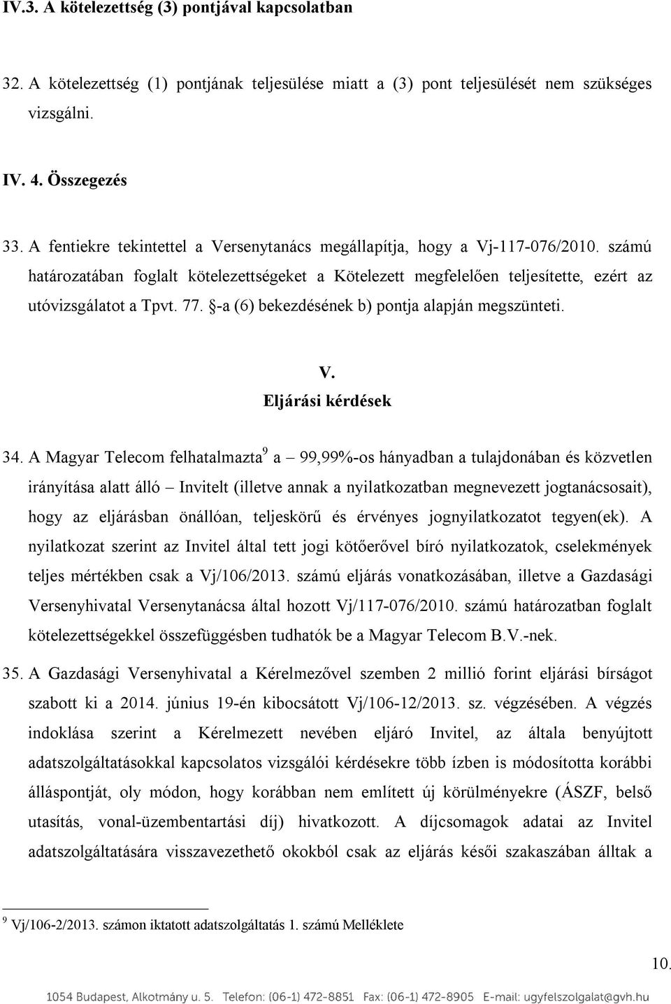 -a (6) bekezdésének b) pontja alapján megszünteti. V. Eljárási kérdések 34.