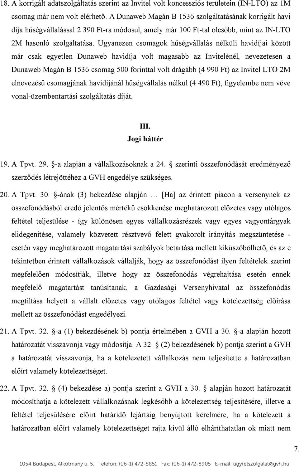 Ugyanezen csomagok hűségvállalás nélküli havidíjai között már csak egyetlen Dunaweb havidíja volt magasabb az Invitelénél, nevezetesen a Dunaweb Magán B 1536 csomag 500 forinttal volt drágább (4 990