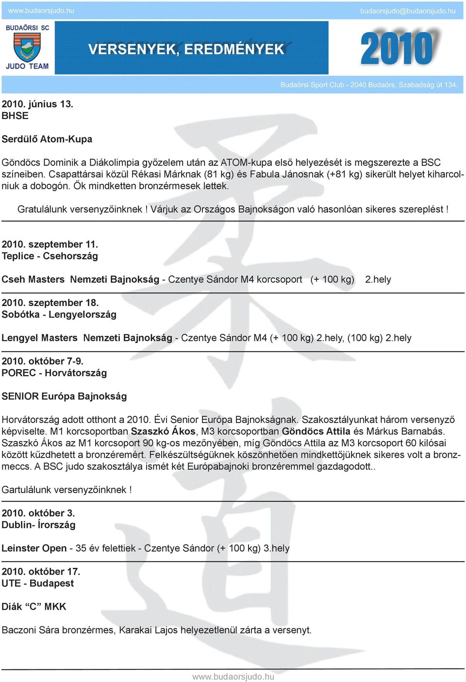 Várjuk az Országos Bajnokságon való hasonlóan sikeres szereplést! 2010. szeptember 11. Teplice - Csehország Cseh Masters Nemzeti Bajnokság - Czentye Sándor M4 korcsoport (+ 100 kg) 2.hely 2010.