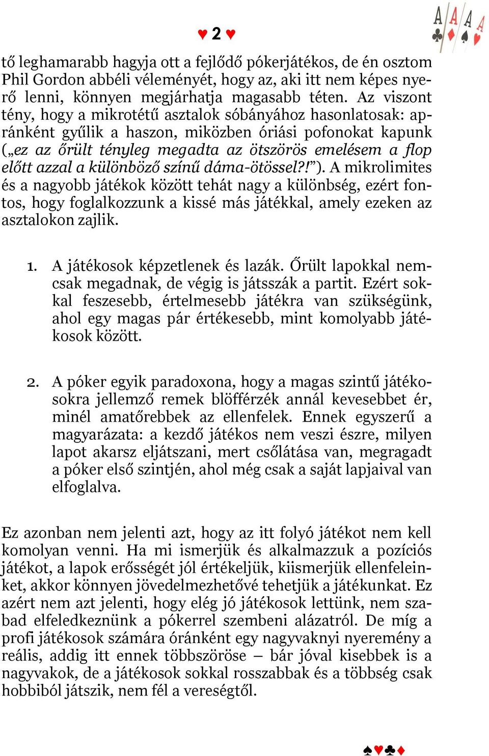 különböző színű dáma-ötössel?! ). A mikrolimites és a nagyobb játékok között tehát nagy a különbség, ezért fontos, hogy foglalkozzunk a kissé más játékkal, amely ezeken az asztalokon zajlik. 1.