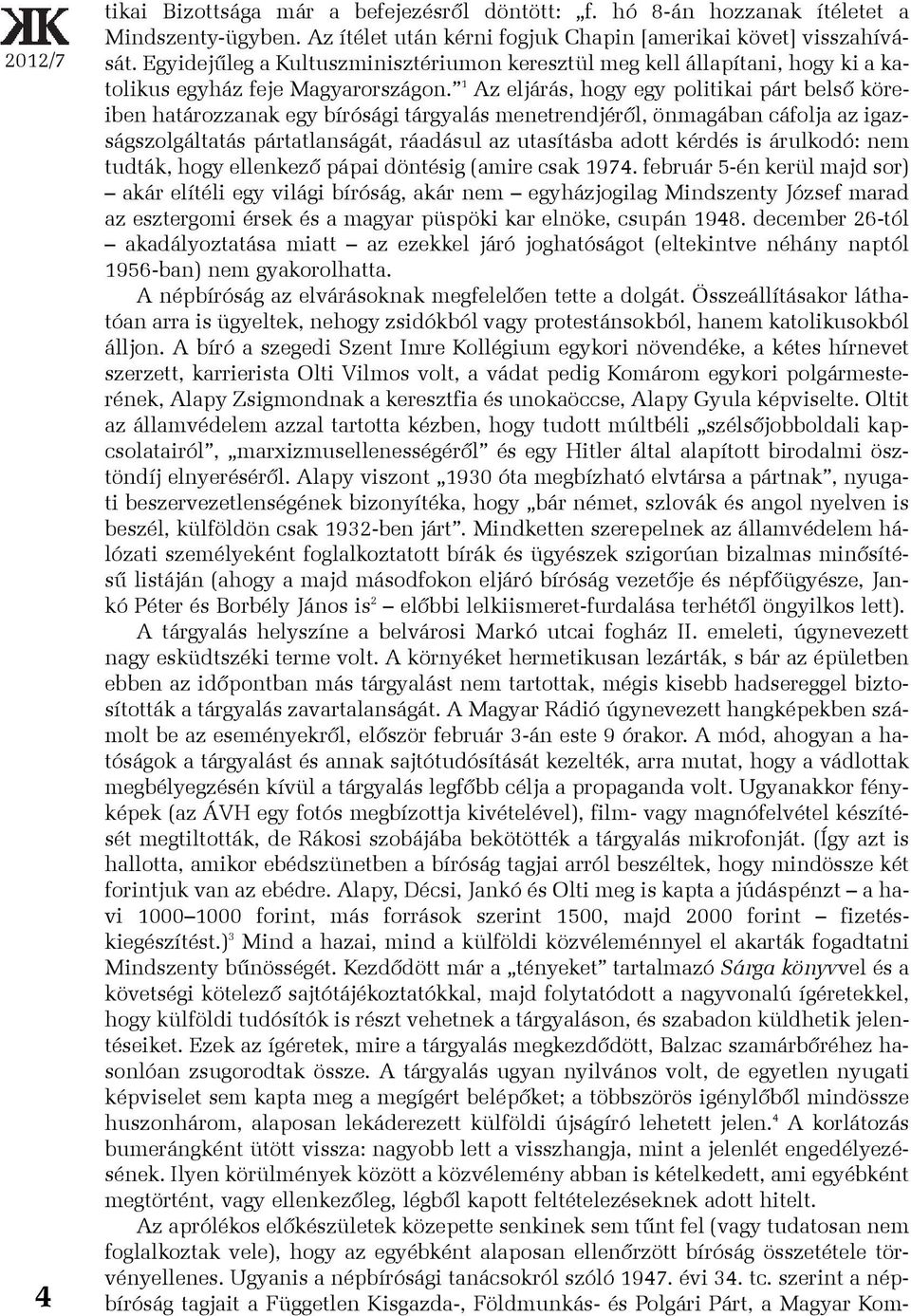 1 Az eljárás, hogy egy politikai párt belsõ köreiben határozzanak egy bírósági tárgyalás menetrendjérõl, önmagában cáfolja az igazságszolgáltatás pártatlanságát, ráadásul az utasításba adott kérdés