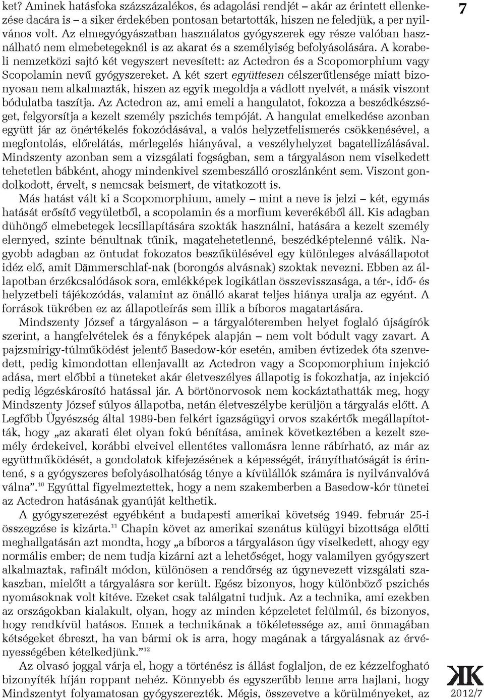 A korabeli nemzetközi sajtó két vegyszert nevesített: az Actedron és a Scopomorphium vagy Scopolamin nevû gyógyszereket.