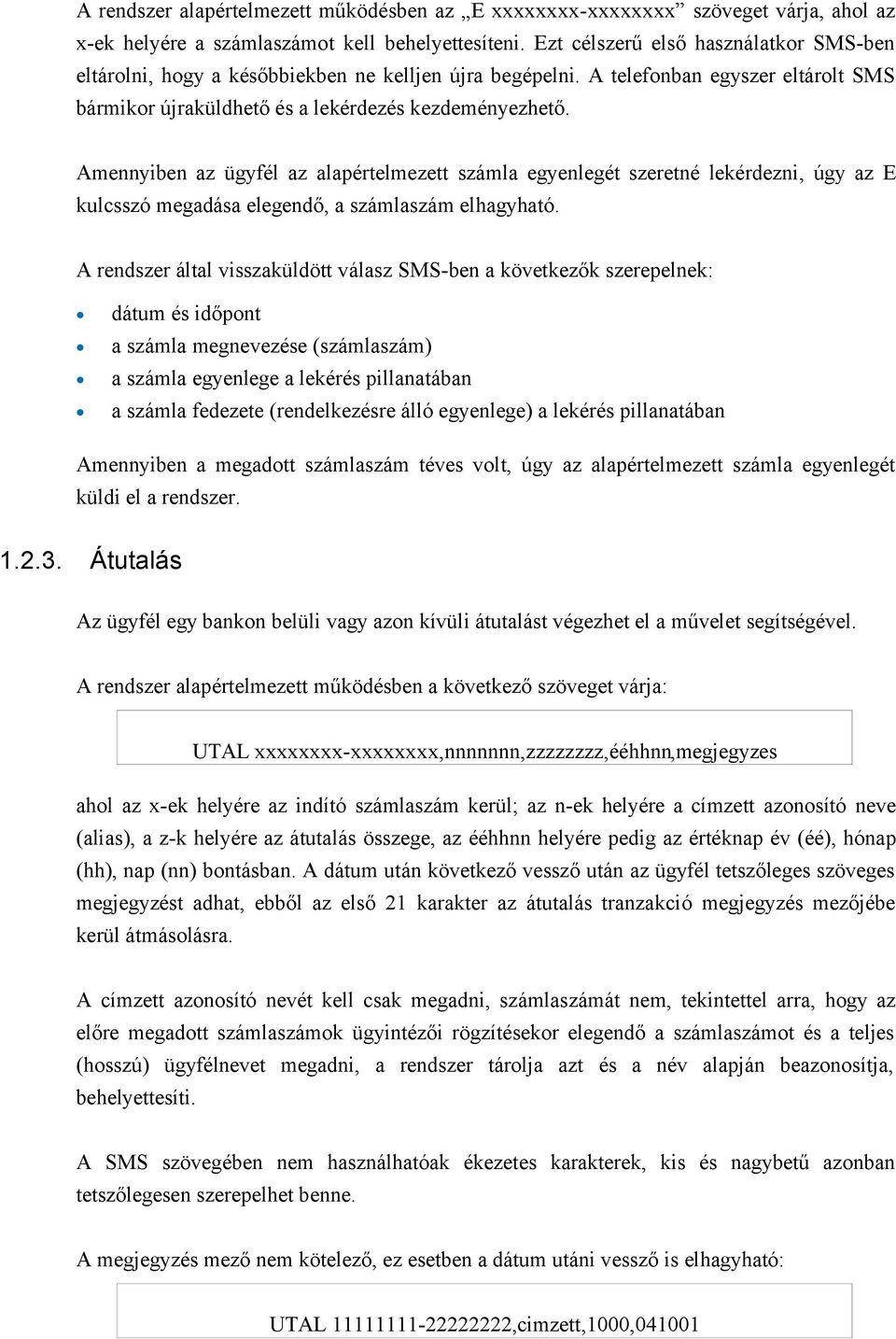 Amennyiben az ügyfél az alapértelmezett számla egyenlegét szeretné lekérdezni, úgy az E kulcsszó megadása elegendő, a számlaszám elhagyható.