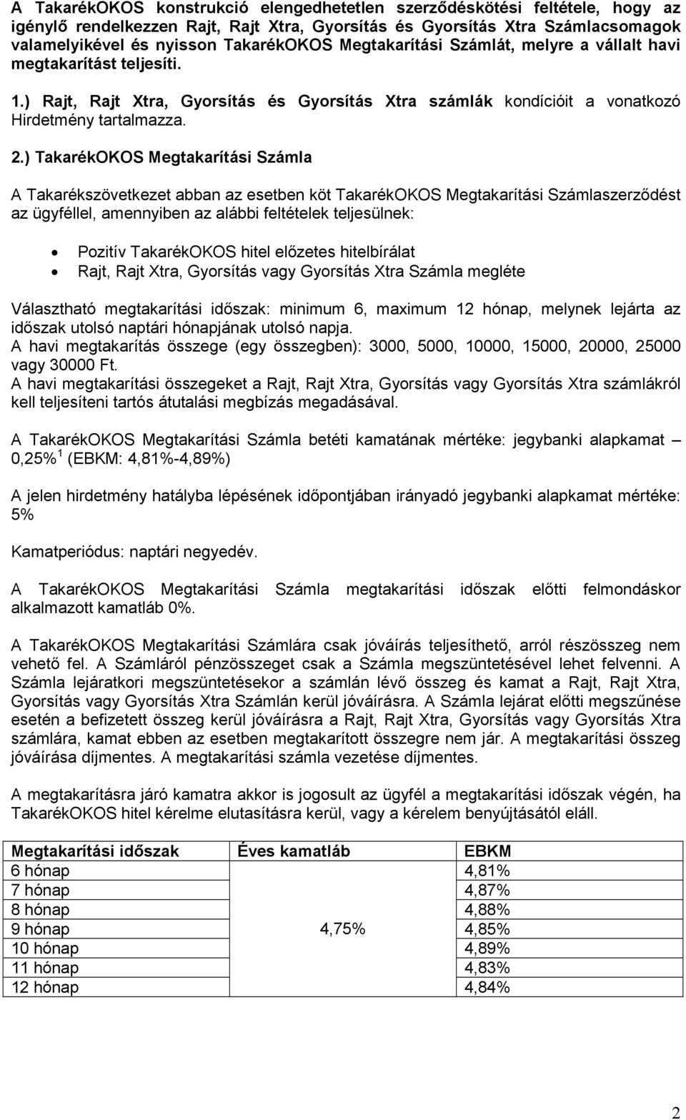 ) TakarékOKOS Megtakarítási Számla A Takarékszövetkezet abban az esetben köt TakarékOKOS Megtakarítási Számlaszerzıdést az ügyféllel, amennyiben az alábbi feltételek teljesülnek: Pozitív TakarékOKOS