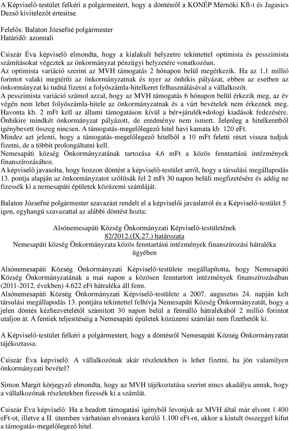 pénzügyi helyzetére vonatkozóan. Az optimista variáció szerint az MVH támogatás 2 hónapon belül megérkezik.