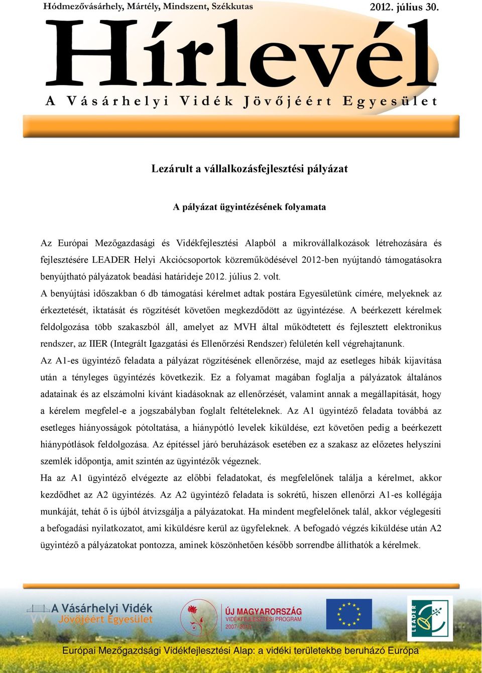 A benyújtási időszakban 6 db támogatási kérelmet adtak postára Egyesületünk címére, melyeknek az érkeztetését, iktatását és rögzítését követően megkezdődött az ügyintézése.