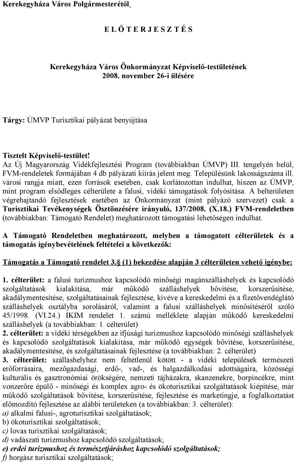 tengelyén belül, FVM-rendeletek formájában 4 db pályázati kiírás jelent meg. Településünk lakosságszáma ill.