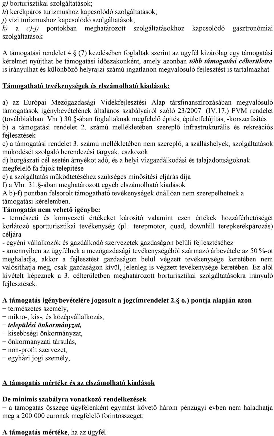 (7) kezdésében foglaltak szerint az ügyfél kizárólag egy támogatási kérelmet nyújthat be támogatási időszakonként, amely azonban több támogatási célterületre is irányulhat és különböző helyrajzi